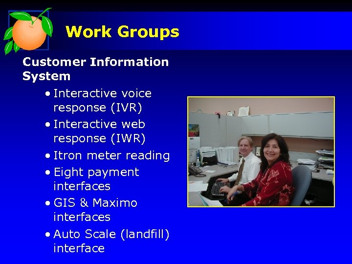 Work Groups Customer Information System • Interactive voice response (IVR) • Interactive web response