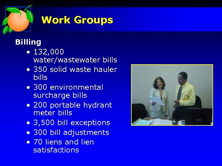 Work Groups Billing • 132, 000 water/wastewater bills • 350 solid waste hauler bills