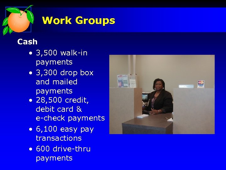 Work Groups Cash • 3, 500 walk-in payments • 3, 300 drop box and