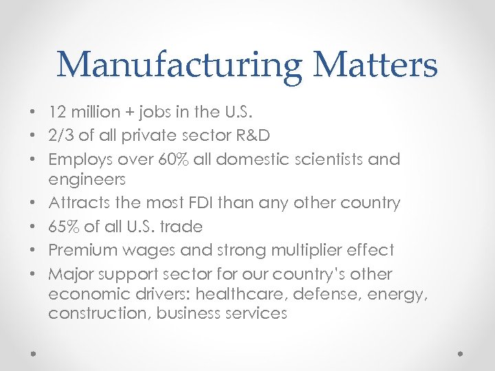 Manufacturing Matters • 12 million + jobs in the U. S. • 2/3 of