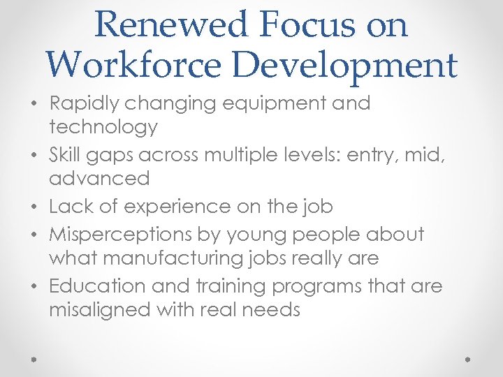 Renewed Focus on Workforce Development • Rapidly changing equipment and technology • Skill gaps