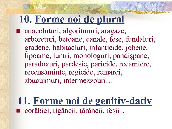 10. Forme noi de plural n anacoluturi, algoritmuri, aragaze, arboreturi, betoane, canale, feşe, fundaluri,