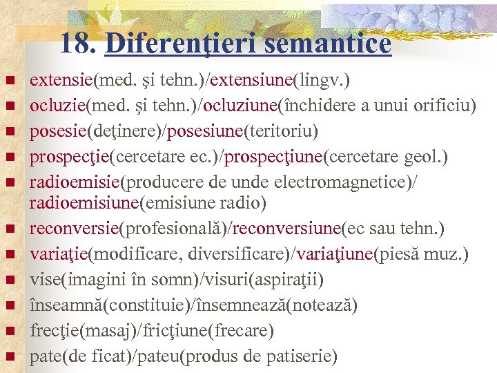 18. Diferenţieri semantice n n n extensie(med. şi tehn. )/extensiune(lingv. ) ocluzie(med. şi tehn.