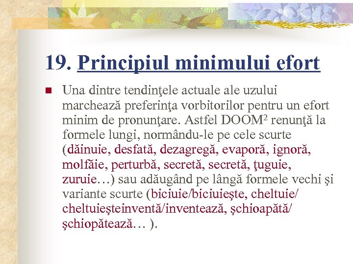 19. Principiul minimului efort n Una dintre tendinţele actuale uzului marchează preferinţa vorbitorilor pentru