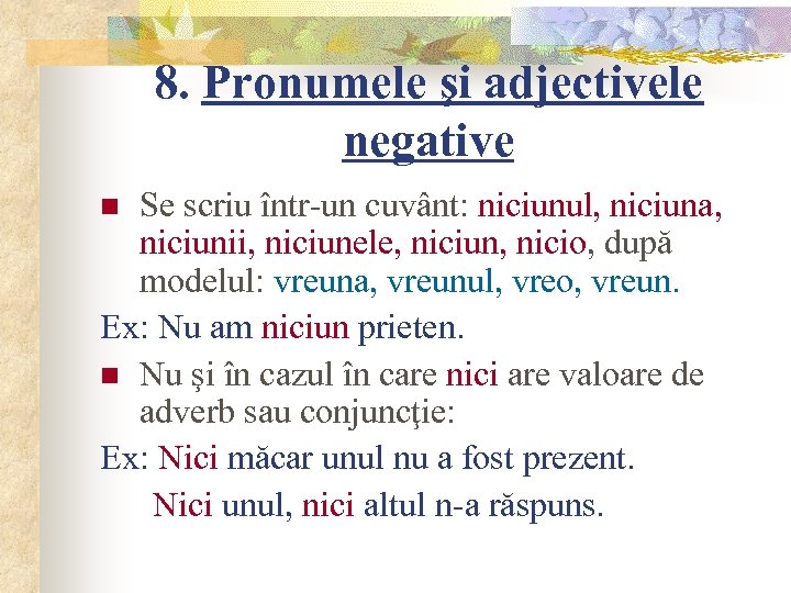 8. Pronumele şi adjectivele negative Se scriu într-un cuvânt: niciunul, niciuna, niciunii, niciunele, niciun,
