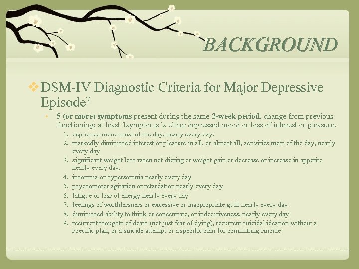 BACKGROUND v DSM-IV Diagnostic Criteria for Major Depressive Episode 7 • 5 (or more)