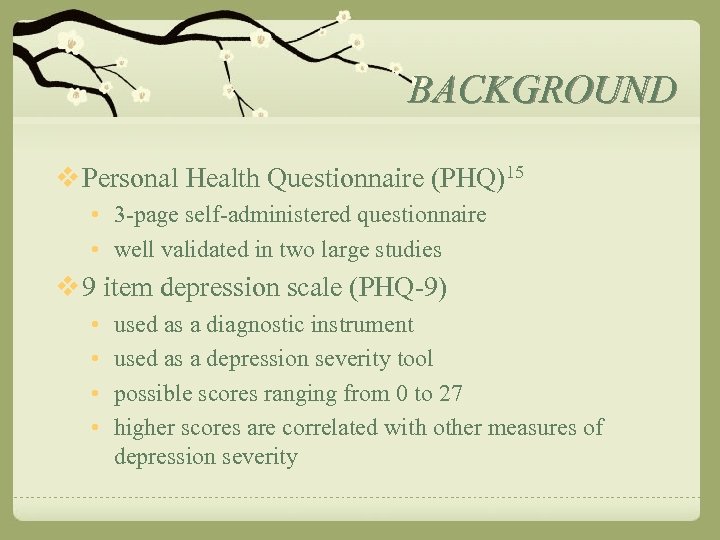 BACKGROUND v Personal Health Questionnaire (PHQ)15 • 3 -page self-administered questionnaire • well validated