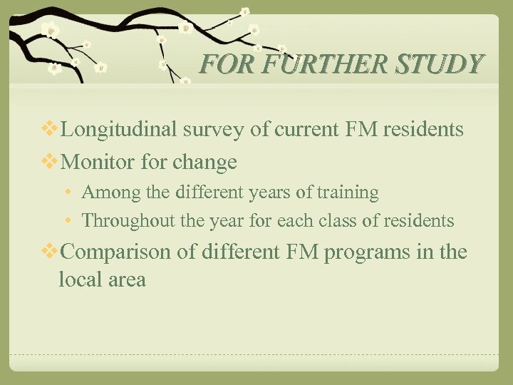 FOR FURTHER STUDY v. Longitudinal survey of current FM residents v. Monitor for change