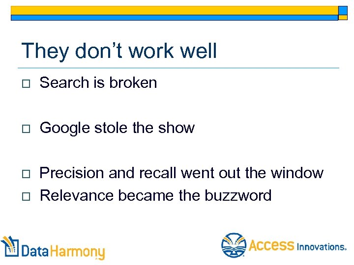 They don’t work well o Search is broken o Google stole the show o