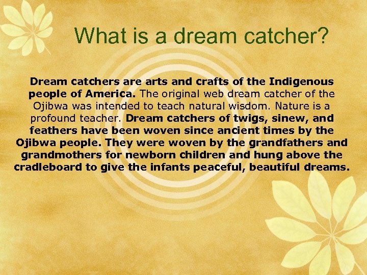 What is a dream catcher? Dream catchers are arts and crafts of the Indigenous