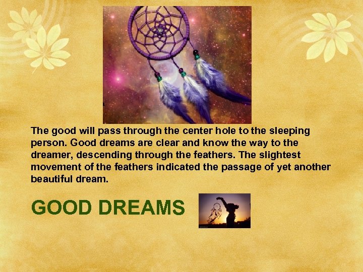 The good will pass through the center hole to the sleeping person. Good dreams