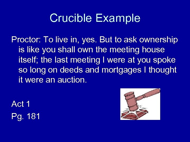 Crucible Example Proctor: To live in, yes. But to ask ownership is like you