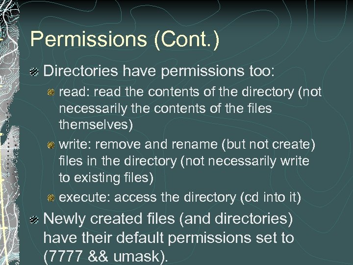 Permissions (Cont. ) Directories have permissions too: read the contents of the directory (not