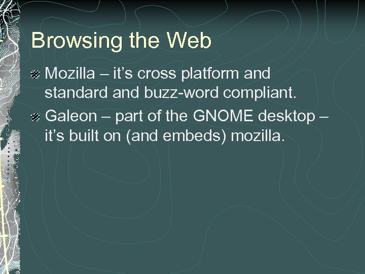 Browsing the Web Mozilla – it’s cross platform and standard and buzz-word compliant. Galeon