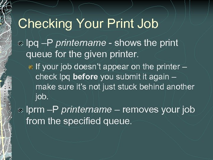 Checking Your Print Job lpq –P printername - shows the print queue for the