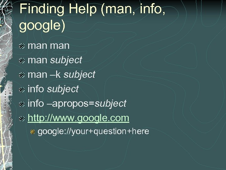 Finding Help (man, info, google) man man subject man –k subject info –apropos=subject http: