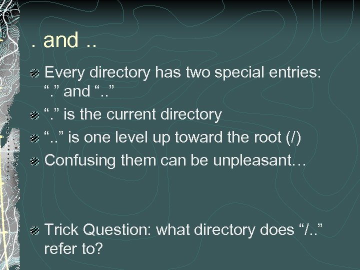 . and. . Every directory has two special entries: “. ” and “. .