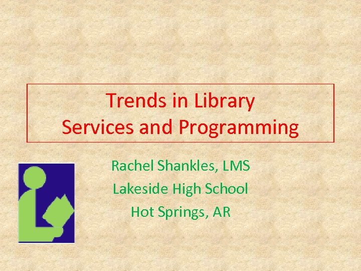 Trends in Library Services and Programming Rachel Shankles, LMS Lakeside High School Hot Springs,