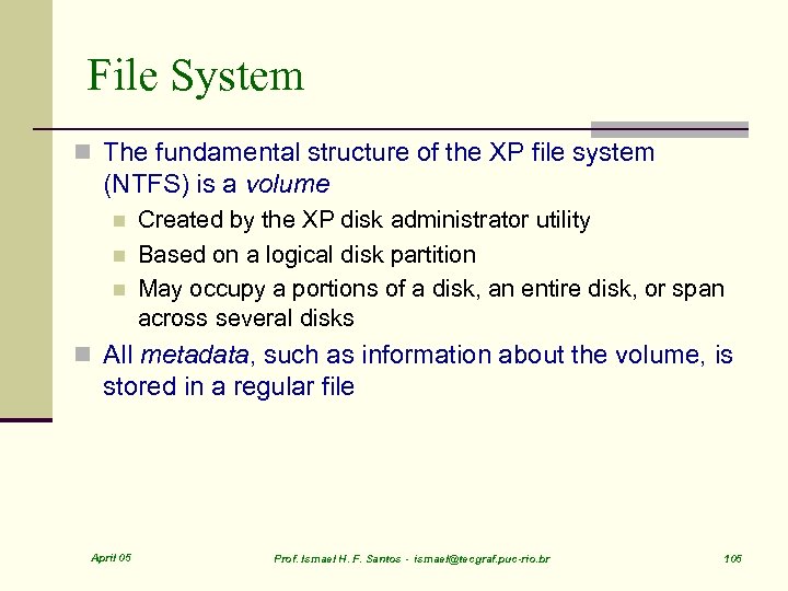 File System n The fundamental structure of the XP file system (NTFS) is a