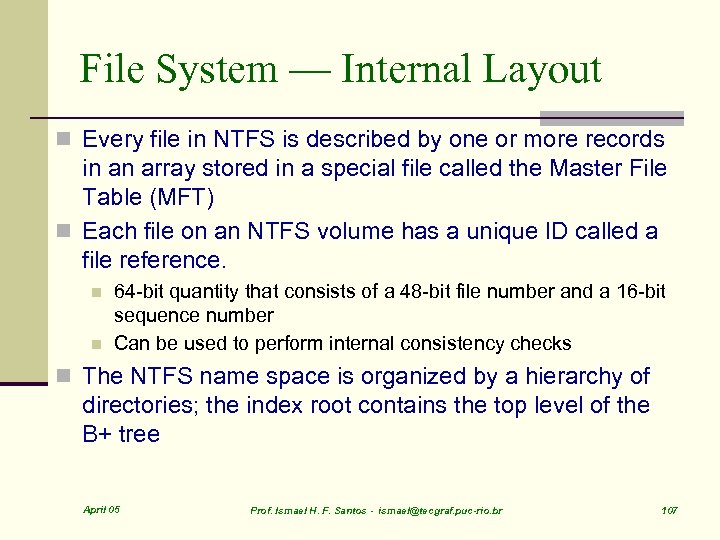 File System — Internal Layout n Every file in NTFS is described by one