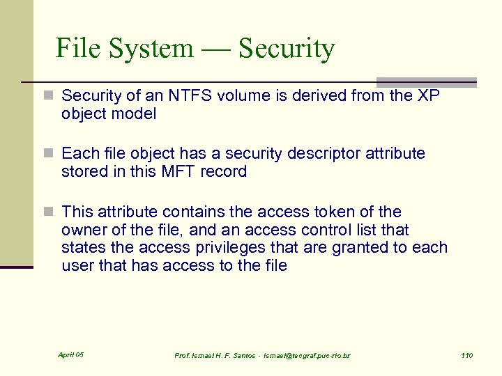 File System — Security n Security of an NTFS volume is derived from the