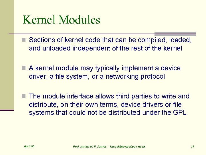 Kernel Modules n Sections of kernel code that can be compiled, loaded, and unloaded