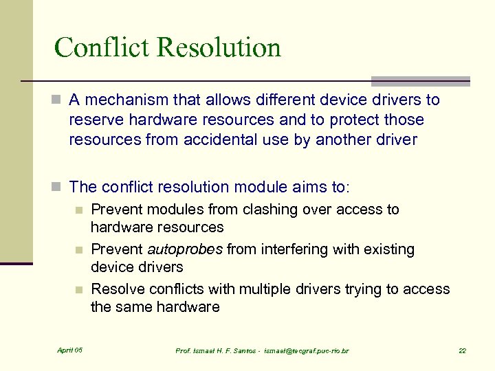 Conflict Resolution n A mechanism that allows different device drivers to reserve hardware resources