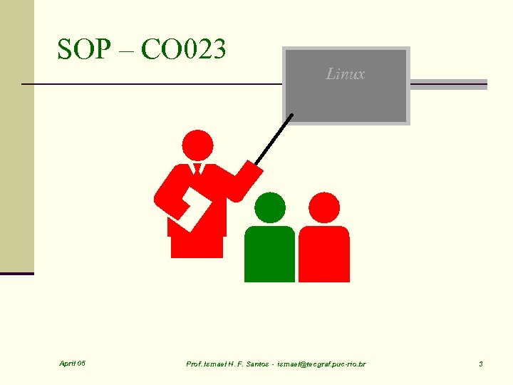 SOP – CO 023 April 05 Linux Prof. Ismael H. F. Santos - ismael@tecgraf.