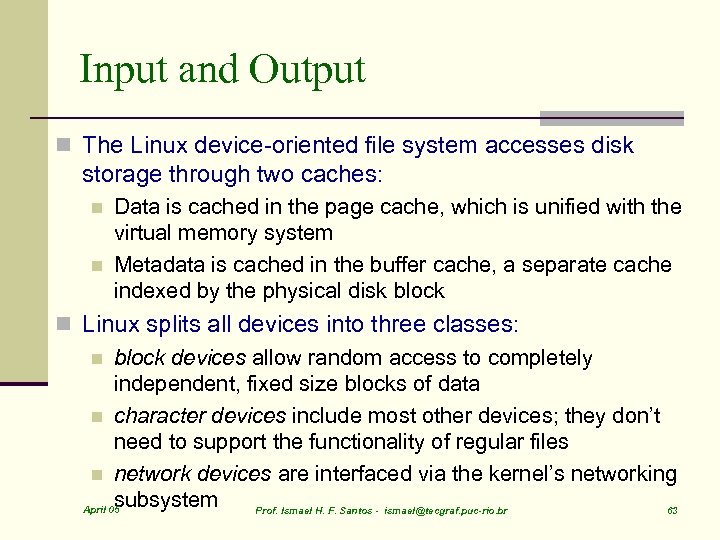 Input and Output n The Linux device-oriented file system accesses disk storage through two