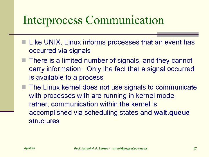 Interprocess Communication n Like UNIX, Linux informs processes that an event has occurred via