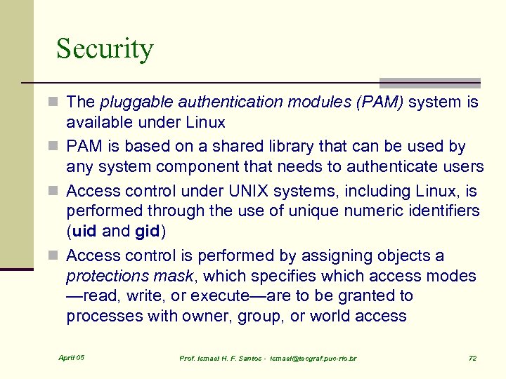 Security n The pluggable authentication modules (PAM) system is available under Linux n PAM