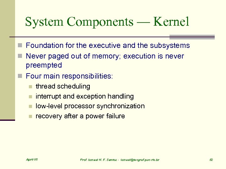 System Components — Kernel n Foundation for the executive and the subsystems n Never