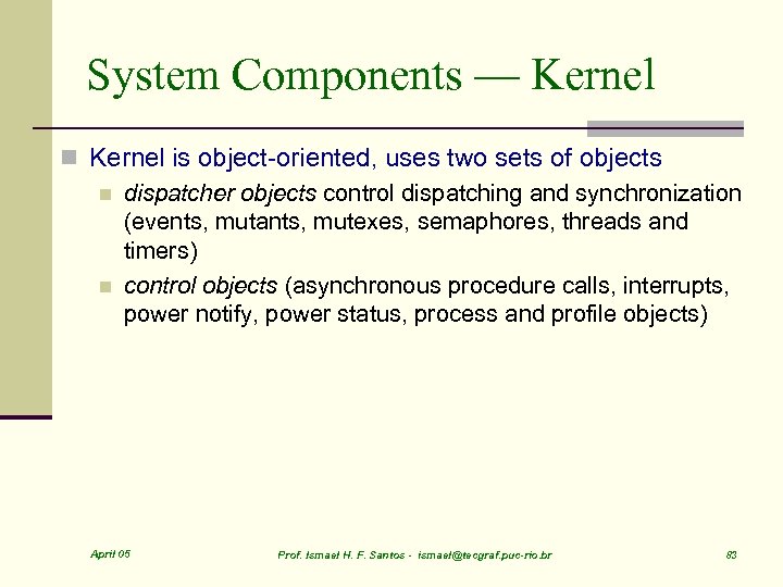 System Components — Kernel n Kernel is object-oriented, uses two sets of objects n