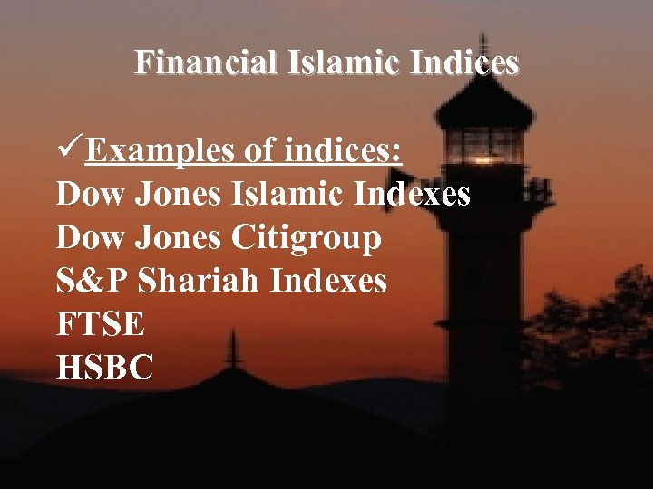 Financial Islamic Indices üExamples of indices: Dow Jones Islamic Indexes Dow Jones Citigroup S&P