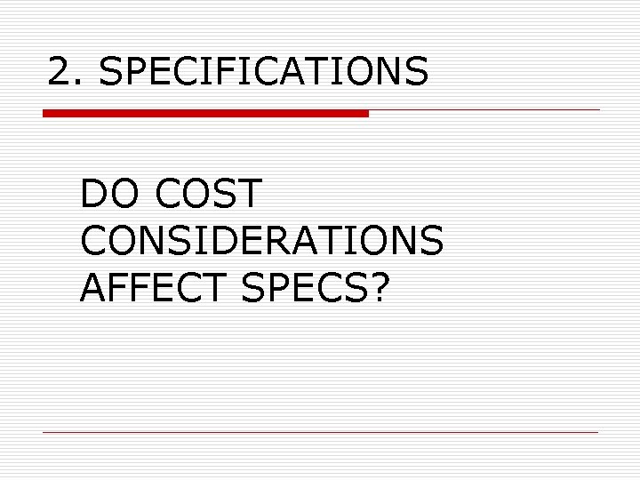 2. SPECIFICATIONS DO COST CONSIDERATIONS AFFECT SPECS? 