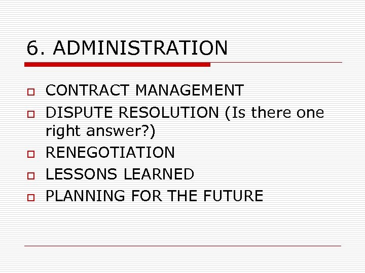 6. ADMINISTRATION o o o CONTRACT MANAGEMENT DISPUTE RESOLUTION (Is there one right answer?