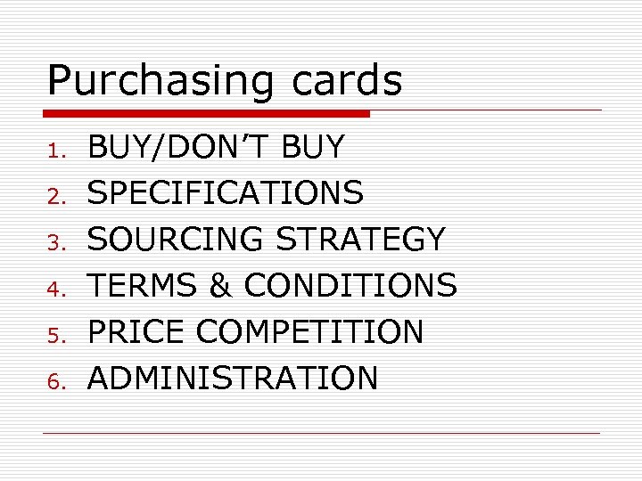 Purchasing cards 1. 2. 3. 4. 5. 6. BUY/DON’T BUY SPECIFICATIONS SOURCING STRATEGY TERMS