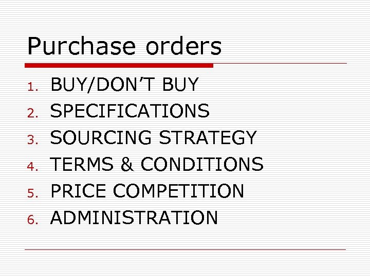 Purchase orders 1. 2. 3. 4. 5. 6. BUY/DON’T BUY SPECIFICATIONS SOURCING STRATEGY TERMS