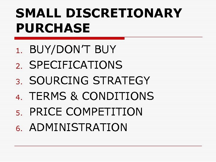 SMALL DISCRETIONARY PURCHASE 1. 2. 3. 4. 5. 6. BUY/DON’T BUY SPECIFICATIONS SOURCING STRATEGY