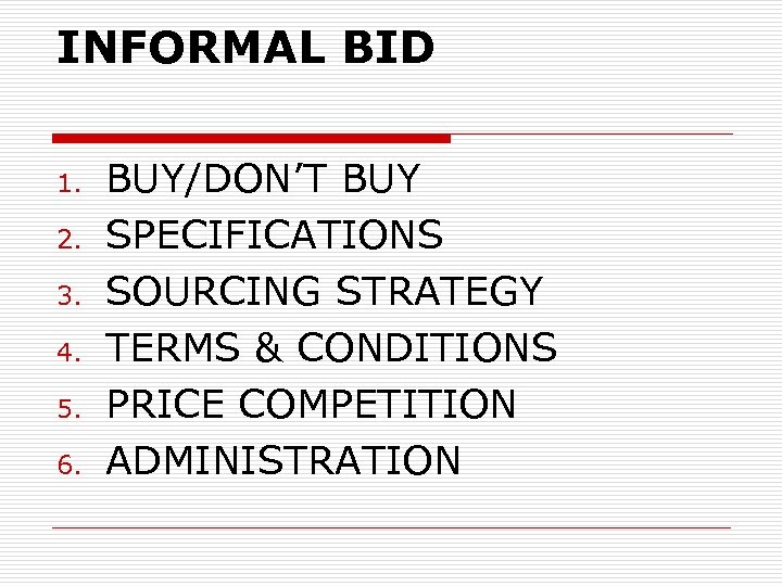 INFORMAL BID 1. 2. 3. 4. 5. 6. BUY/DON’T BUY SPECIFICATIONS SOURCING STRATEGY TERMS
