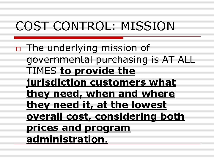 COST CONTROL: MISSION o The underlying mission of governmental purchasing is AT ALL TIMES