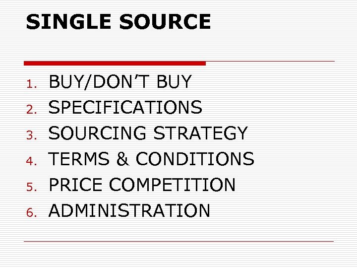 SINGLE SOURCE 1. 2. 3. 4. 5. 6. BUY/DON’T BUY SPECIFICATIONS SOURCING STRATEGY TERMS