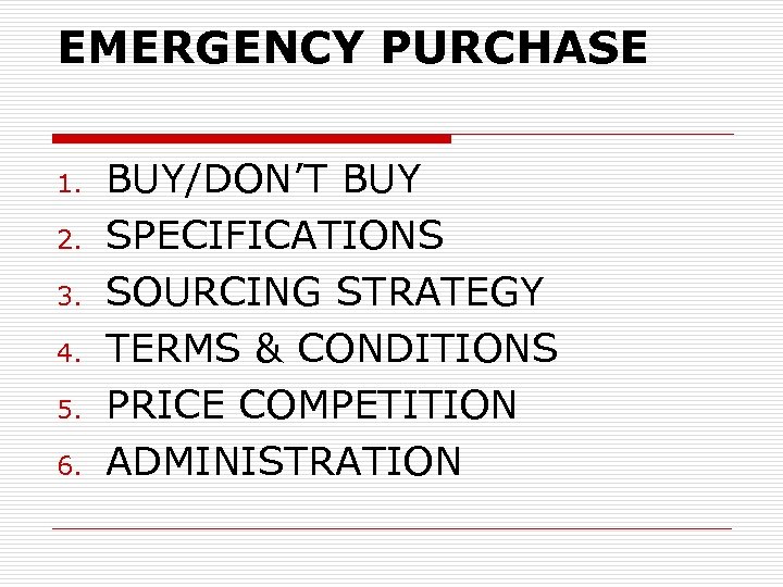 EMERGENCY PURCHASE 1. 2. 3. 4. 5. 6. BUY/DON’T BUY SPECIFICATIONS SOURCING STRATEGY TERMS