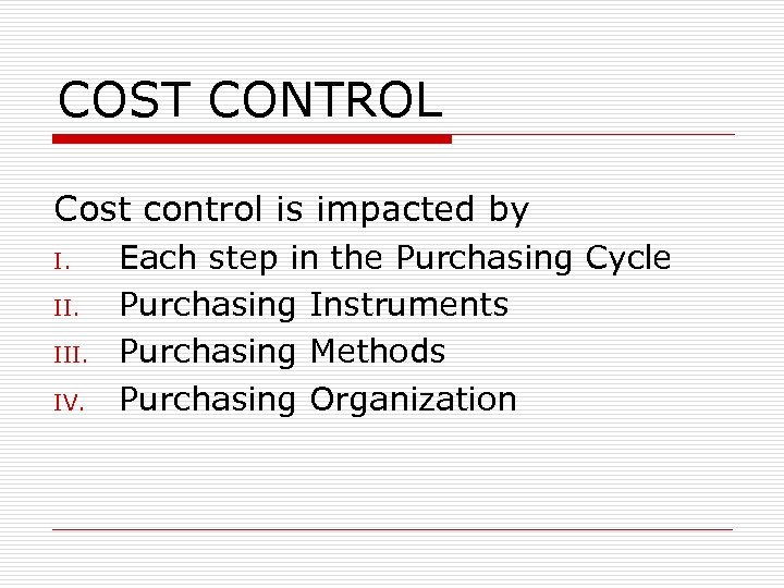 COST CONTROL Cost control is impacted by I. III. IV. Each step in the