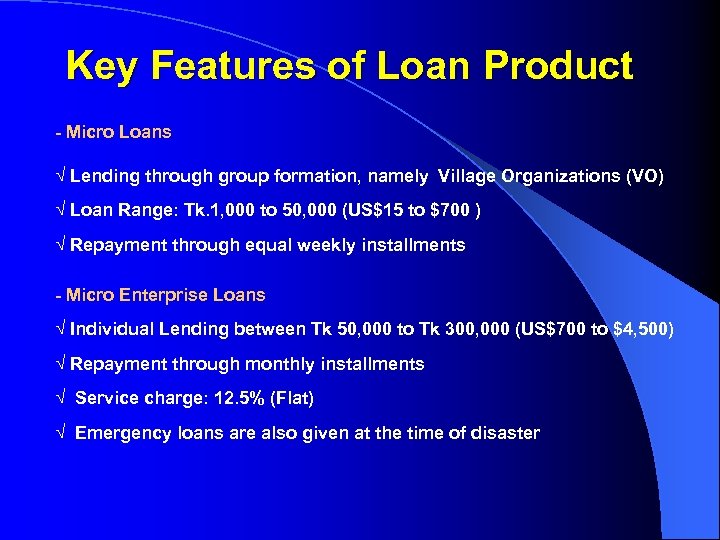 Key Features of Loan Product - Micro Loans √ Lending through group formation, namely