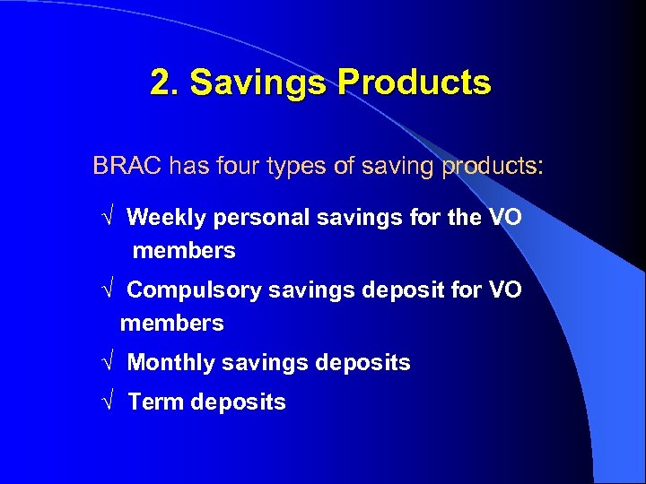 2. Savings Products BRAC has four types of saving products: √ Weekly personal savings