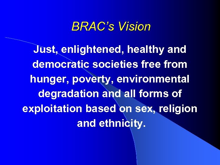  BRAC’s Vision Just, enlightened, healthy and democratic societies free from hunger, poverty, environmental