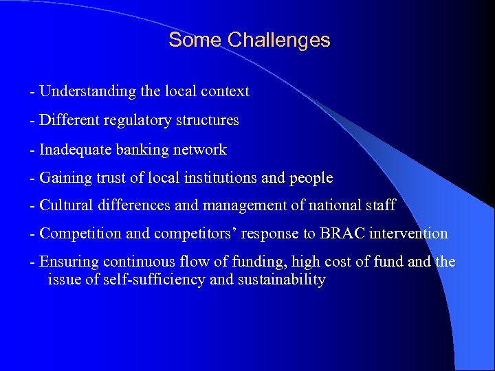 Some Challenges - Understanding the local context - Different regulatory structures - Inadequate banking