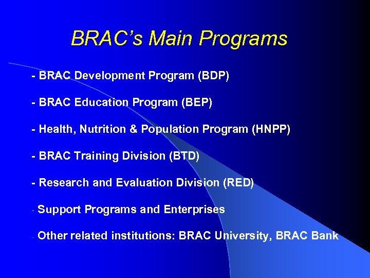 BRAC’s Main Programs - BRAC Development Program (BDP) - BRAC Education Program (BEP) -