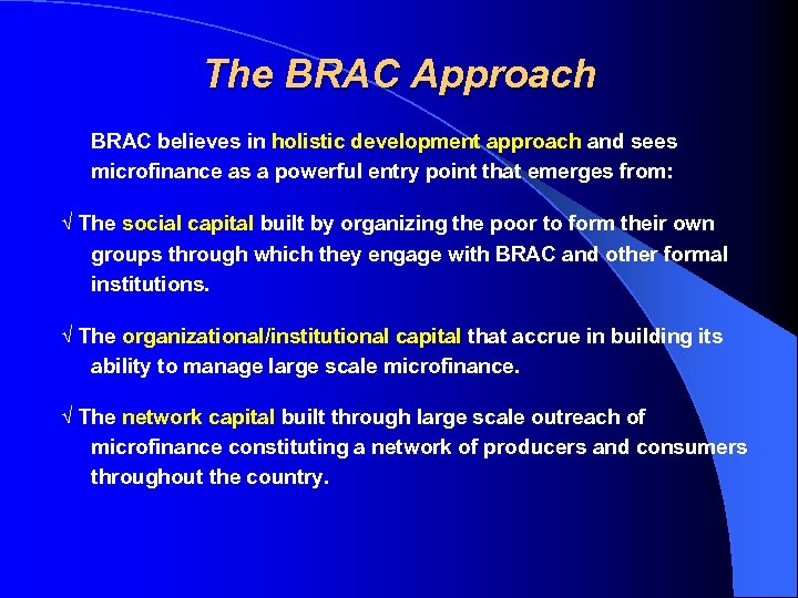 The BRAC Approach BRAC believes in holistic development approach and sees microfinance as a